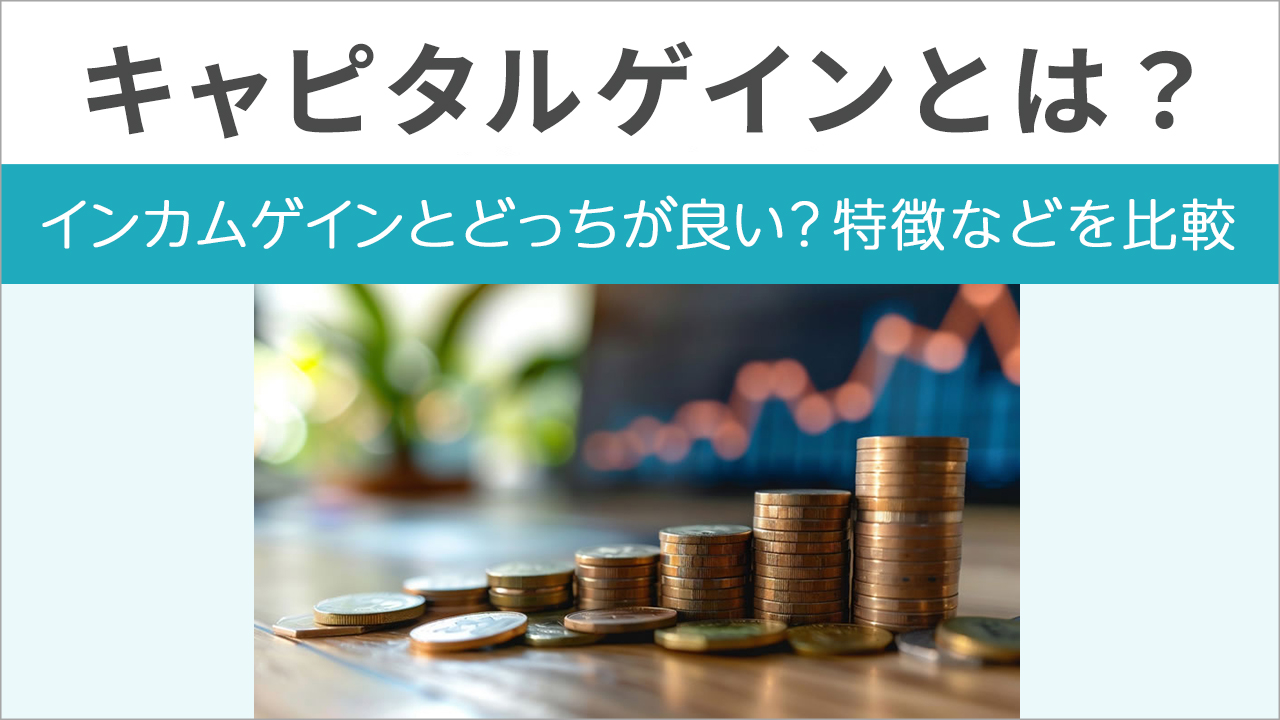 キャピタルゲインとは？インカムゲインとどっちが良い？特徴などを比較