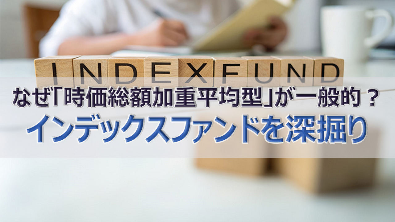 なぜ「時価総額加重平均型」が一般的？ インデックスファンドを深掘り