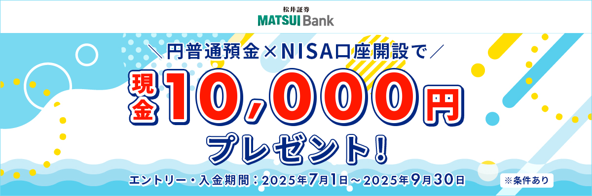 MATSUI Bank　円普通預金 ＆ NISA口座開設で現金10,000円プレゼントキャンペーン