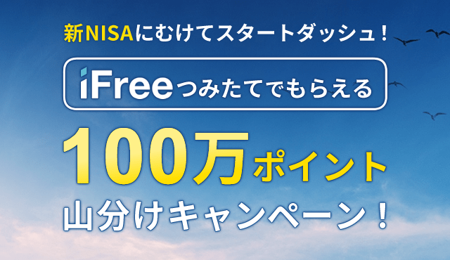新NISAにむけてスタートダッシュ!iFreeつみたてでもらえる「100万ポイント山分けキャンペーン!」