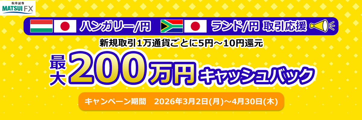 ハンガリー/円 ・ランド/円 取引応援 新規取引1万通貨ごとに5円～10円還元 最大200万円キャッシュバック