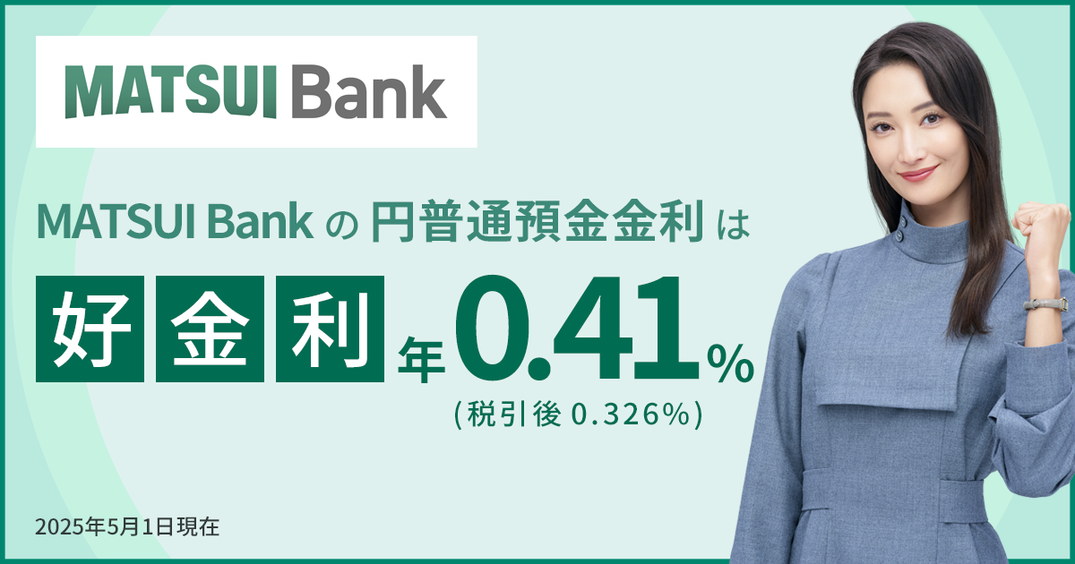 【MATSUI Bank】円普通預金金利をネット専業銀行業界最高水準　年0.41%(税引前)に引き上げます