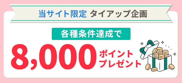当サイト限定 タイアップ企画　各種条件達成で8,000ポイントプレゼント