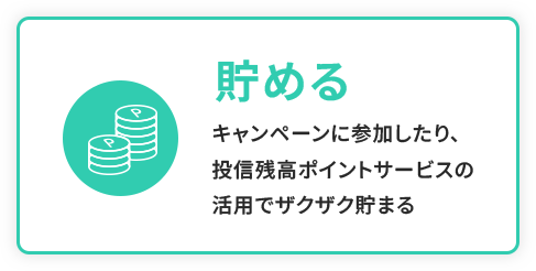 貯める キャンペーンに参加したり、投信残高ポイントサービスの活用でザクザク貯まる