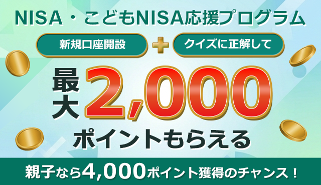 ＼NISA・こどもNISA応援プログラム／口座開設＆クイズに正解で、親子なら最大4,000ポイントプレゼント！