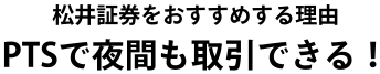 松井証券をおすすめする理由 PTSで夜間も取引できる！