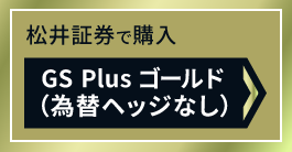 松井証券で購入 GS Plus ゴールド(為替ヘッジなし)