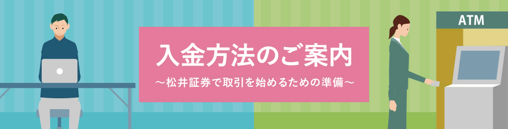 入金方法のご案内 ～松井証券で取引を始めるための準備～