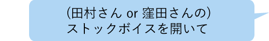 (田村さん or 窪田さんの)  ストックボイスを開いて