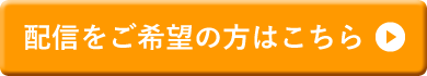 配信をご希望の方はこちら