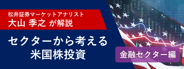 「マーケットアナリスト大山季之が米国株を解説!セクターから考える米国株投資「金融セクター編」」