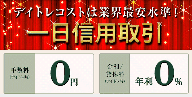 デイトレコストは業界最安水準！一日信用取引　手数料(デイトレ時)0円　金利／貸株料(デイトレ時)　年利0.0%